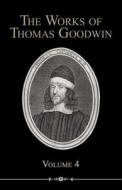 The Works of Thomas Goodwin, Volume 4 di Thomas Goodwin edito da REFORMATION HERITAGE BOOKS