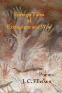 Foreign Tales of Exemplum and Woe: Poems di J. C. Ellefson edito da Fomite