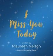 I Miss You Today di Maureen Nelson edito da BOOKLOCKER.COM INC