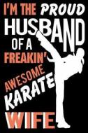 I'm the Proud Husband of a Freakin' Awesome Karate Wife: Proud Husband Mma Anniversary Gift Journal di Creative Juices Publishing edito da Createspace Independent Publishing Platform