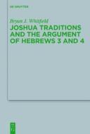 Joshua Traditions and the Argument of Hebrews 3 and 4 di Bryan J. Whitfield edito da Walter de Gruyter