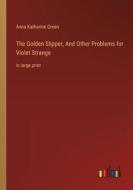 The Golden Slipper, And Other Problems for Violet Strange di Anna Katharine Green edito da Outlook Verlag