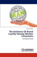 The Existence Of Brand Loyalty Among Women Consumers di Vijetha Shetty edito da LAP Lambert Academic Publishing