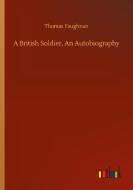A British Soldier, An Autobiography di Thomas Faughnan edito da Outlook Verlag