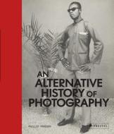 An Alternative History Of Photography di Phillip Prodger edito da Prestel