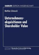 Unternehmensakquisitionen und Shareholder Value di Matthias Schmusch edito da Deutscher Universitätsverlag