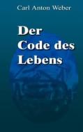 Der Code des Lebens di Carl Anton Weber edito da Books on Demand