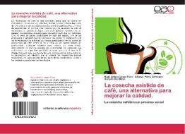 La cosecha asistida de café, una alternativa para mejorar la calidad. di Hugo Andres Lopez Fisco, Alfonso Parra Coronado, Gonzalo Roa Mejia edito da EAE