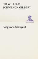 Songs of a Savoyard di Sir William Schwenck Gilbert edito da tredition