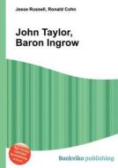 John Taylor, Baron Ingrow di Jesse Russell, Ronald Cohn edito da Book On Demand Ltd.