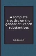 A Complete Treatise On The Gender Of French Substantives di H G Ollendorff edito da Book On Demand Ltd.