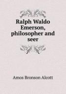 Ralph Waldo Emerson, Philosopher And Seer di Amos Bronson Alcott edito da Book On Demand Ltd.