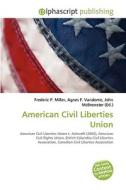 American Civil Liberties Union di Frederic P Miller, Agnes F Vandome, John McBrewster edito da Alphascript Publishing