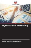 Mythes sur le marketing di María Odette Canivell Arzú edito da Editions Notre Savoir