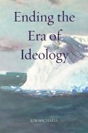 Ending the Era of Ideology di Kim Michaels edito da MORE TO LIFE OÜ