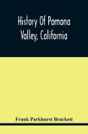 History Of Pomona Valley, California, With Biographical Sketches Of The Leading Men And Women Of The Valley Who Have Been Identified With Its Growth A di Parkhurst Brackett Frank Parkhurst Brackett edito da Alpha Editions