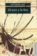 El Arco y La Lira: El Poema, La Revelacion Poetica, Poesia E Historia di Octavio Paz edito da Fondo de Cultura Economica, Mexico