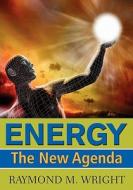 Energy: The New Agenda di Raymond M. Wright edito da Raymond M. Wright