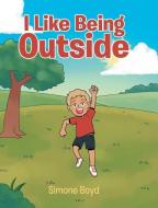 I Like Being Outside di Simone Boyd edito da Publishing Services Consortium, LLC (Psc)