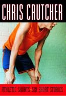 Athletic Shorts: Six Short Stories di Chris Crutcher edito da HARPERCOLLINS
