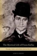 The Mystical Life of Franz Kafka: Theosophy, Cabala, and the Modern Spiritual Revival di June O. Leavitt edito da OXFORD UNIV PR