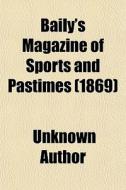 Baily's Magazine Of Sports And Pastimes di Unknown Author, Books Group edito da General Books Llc