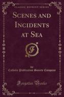 Scenes And Incidents At Sea (classic Reprint) di Catholic Publication Society Company edito da Forgotten Books