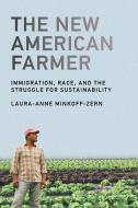 The New American Farmer: Immigration, Race, and the Struggle for Sustainability di Laura-Anne Minkoff-Zern edito da MIT PR
