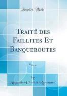 Traité Des Faillites Et Banqueroutes, Vol. 2 (Classic Reprint) di Augustin Charles Renouard edito da Forgotten Books
