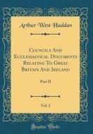 Councils and Ecclesiastical Documents Relating to Great Britain and Ireland, Vol. 2: Part II (Classic Reprint) di Arthur West Haddan edito da Forgotten Books