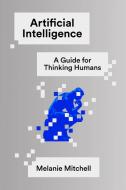 Artificial Intelligence: A Guide for Thinking Humans di Melanie Mitchell edito da FARRAR STRAUSS & GIROUX