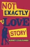 Not Exactly a Love Story di Audrey Couloumbis edito da RANDOM HOUSE