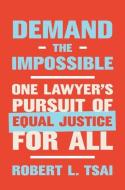 Demand the Impossible: One Lawyer's Pursuit of Equal Justice for All di Robert L. Tsai edito da W W NORTON & CO