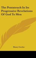 The Pentateuch In Its Progressive Revelations Of God To Men di Henry Cowles edito da Kessinger Publishing Co