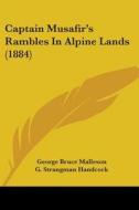 Captain Musafir's Rambles in Alpine Lands (1884) di George Bruce Malleson edito da Kessinger Publishing