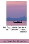 Les Associations Ouvri Res En Angleterre (trades-unions) di Louis-Philippe-Albert D'Orlans Paris edito da Bibliolife