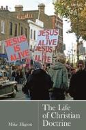 The Life Of Christian Doctrine di Dr. Mike Higton edito da Bloomsbury Publishing PLC