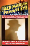 Jack Marlin, Private Eye: The Case of the Barbary Blackbird: A Modern-Day Penny Dreadful di Victoria Nelson edito da Dreaming Spires Publications