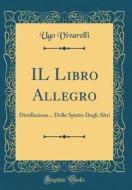 Il Libro Allegro: Distillazione... Dello Spirito Degli Altri (Classic Reprint) di Ugo Vivarelli edito da Forgotten Books