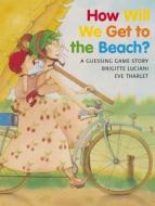 How Will We Get to the Beach? di Brigitte Luciani edito da NORTHSOUTH BOOKS