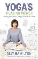 Yoga's Healing Power: Looking Inward for Change, Growth, and Peace di Ally Hamilton edito da LLEWELLYN PUB