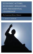 Economic Actors, Economic Behaviors, and Presidential Leadership di C. Damien Arthur edito da Lexington