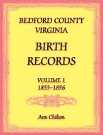 Bedford County, Virginia Birth Records Volume 1, 1853-1856 di Ann Chilton edito da Heritage Books Inc.