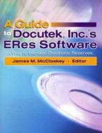 A Guide to Docutek Inc.'s ERes Software di James Mccloskey edito da CRC Press