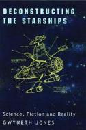 Deconstructing the Starships: Essays and Review di Gwyneth A. Jones edito da LIVERPOOL UNIV PR