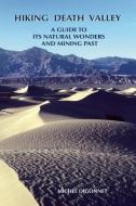 Hiking Death Valley: A Guide to Its Natural Wonders and Mining Past di Michel Digonnet edito da WILDERNESS PR