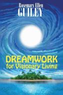 Dreamwork for Visionary Living di Rosemary Ellen Guiley edito da Visionary Living, Inc.