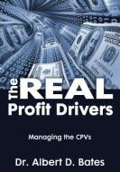 The Real Profit Drivers: Managing the Cpvs di Dr Albert D. Bates edito da D. M. Kreg Publishing