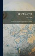 Of Prayer: A Perpetual Exercise of Faith. The Daily Benefits di John Calvin edito da LEGARE STREET PR