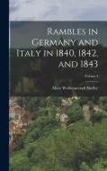 Rambles in Germany and Italy in 1840, 1842, and 1843; Volume I di Mary Wollstonecraft Shelley edito da LEGARE STREET PR